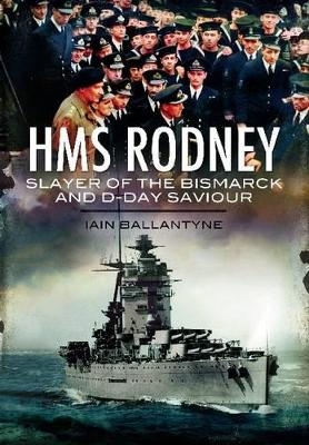 HMS Rodney: Slayer of the Bismarck and D-Day Saviour - Ian Ballantyne