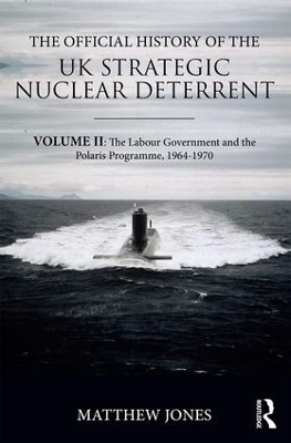 The Official History of the UK Strategic Nuclear Deterrent - Matthew Jones