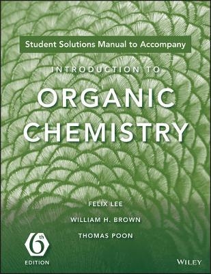 Introduction to Organic Chemistry, 6e Student Solutions Manual - Felix Lee, William H. Brown, Thomas Poon