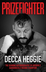 Prizefighter - The Searing Autobiography of Britain's Bareknuckle Boxing Champion -  Decca Heggie