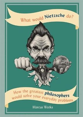 What Would Nietzsche Do? - Marcus Weeks