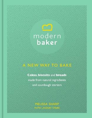 Modern Baker: A New Way To Bake - Melissa Sharp, Lindsay Stark