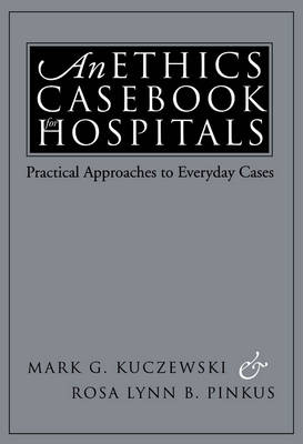 An Ethics Casebook for Hospitals - Mark G. Kuczewski, Rosa Lynn B. Pinkus