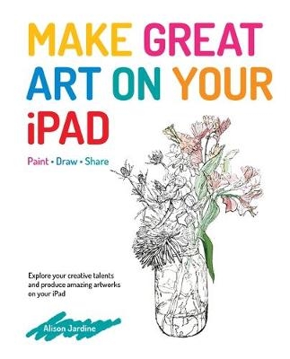 Make Great Art on Your iPad - Alison Jardine