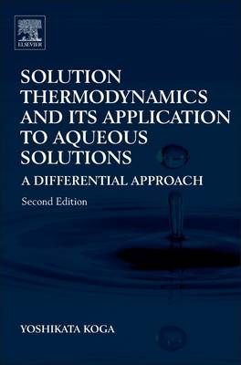 Solution Thermodynamics and Its Application to Aqueous Solutions - Yoshikata Koga