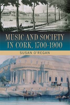 Music and Society in Cork, 1700-1900 - Susan O'Regan