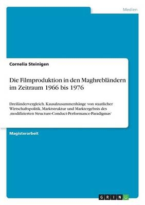 Die Filmproduktion in den MaghreblÃ¤ndern im Zeitraum 1966 bis 1976 - Cornelia Steinigen