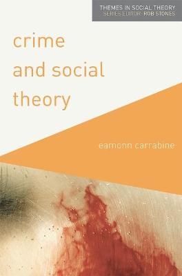 Crime and Social Theory - Eamonn Carrabine