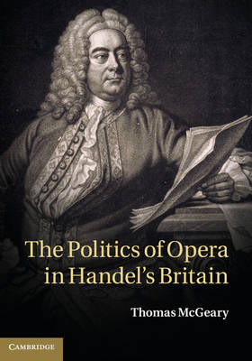 The Politics of Opera in Handel's Britain - Thomas McGeary