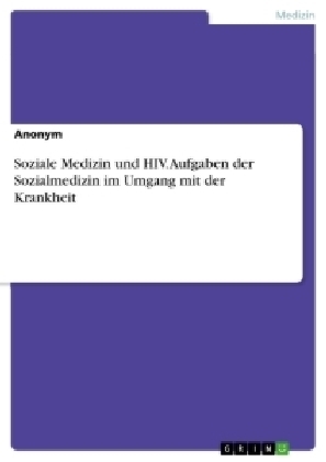 Soziale Medizin und HIV. Aufgaben der Sozialmedizin im Umgang mit der Krankheit -  Anonym