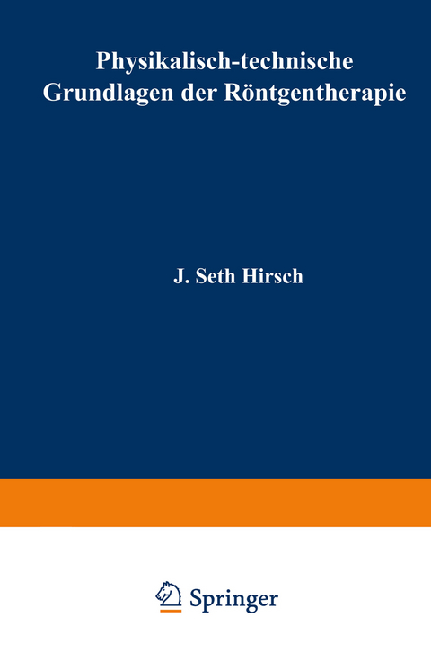 Physikalisch-technische Grundlagen der Röntgentherapie - J. Seth Hirsch, Guido Holzknecht, Gottfried Spiegler