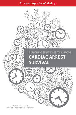 Exploring Strategies to Improve Cardiac Arrest Survival - Engineering National Academies of Sciences  and Medicine,  Health and Medicine Division,  Board on Population Health and Public Health Practice