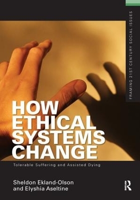 How Ethical Systems Change: Tolerable Suffering and Assisted Dying - Sheldon Ekland-Olson, Elyshia Aseltine