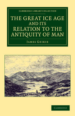 The Great Ice Age and its Relation to the Antiquity of Man - James Geikie