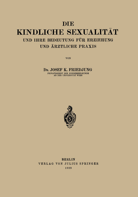 Die Kindliche Sexualität und Ihre Bedeutung Für Erziehung und Arztliche Praxis - Josef K. Friedjung