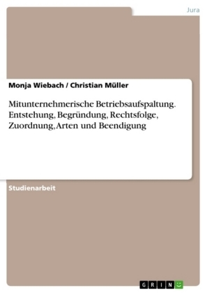 Mitunternehmerische Betriebsaufspaltung. Entstehung, BegrÃ¼ndung, Rechtsfolge, Zuordnung, Arten und Beendigung - Christian MÃ¼ller, Monja Wiebach