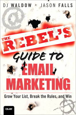 The Rebel's Guide to Email Marketing - DJ Waldow, Jason Falls