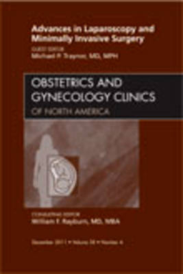 Advances in Laparoscopy and Minimally Invasive Surgery, An Issue of Obstetrics and Gynecology Clinics - Michael P Traynor