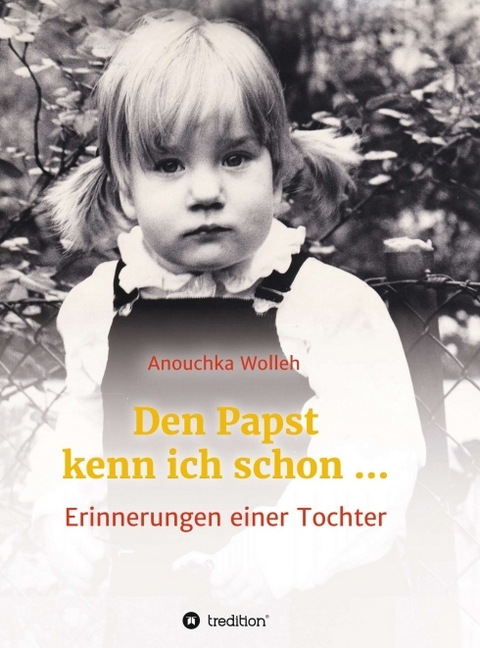 Den Papst kenn ich schon … - Anouchka Wolleh