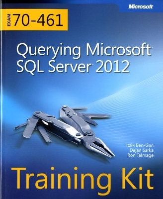 Training Kit (Exam 70-461) Querying Microsoft SQL Server 2012 (MCSA) - Dejan Sarka, Itzik Ben-Gan, Ron Talmage