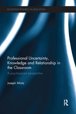 Professional Uncertainty, Knowledge and Relationship in the Classroom - Joseph Mintz