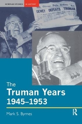 The Truman Years, 1945-1953 - Mark S. Byrnes