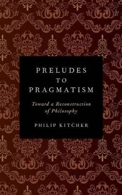 Preludes to Pragmatism - Philip Kitcher