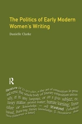 The Politics of Early Modern Women's Writing - Danielle Clarke