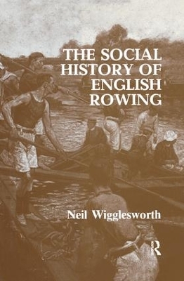 The Social History of English Rowing - Neil Wigglesworth