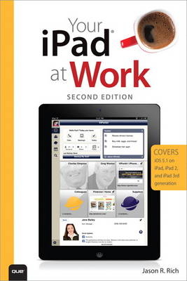 Your iPad at Work (Covers iOS 5.1 on iPad, iPad2 and iPad 3rd generation) - Jason R. Rich