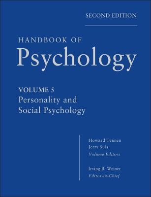 Handbook of Psychology, Personality and Social Psychology - Irving B. Weiner, Howard A. Tennen, Jerry M. Suls