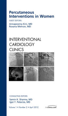 Percutaneous Interventions in Women, An Issue of Interventional Cardiology Clinics - Annapoorna S. Kini, Roxana Mehran