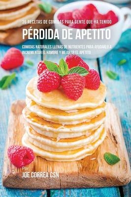 36 Recetas De Comidas Para Gente Que Ha Tenido Pérdida De Apetito - Joe Correa