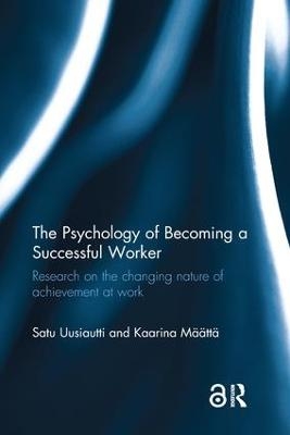 The Psychology of Becoming a Successful Worker - Satu Uusiautti, Kaarina Määttä