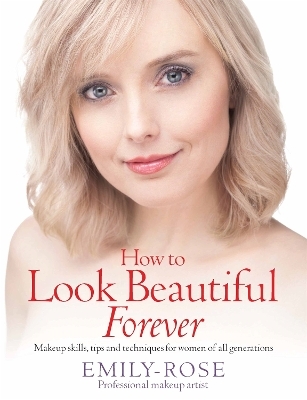 How To Look Beautiful Forever - Emily-Rose Braithwaite