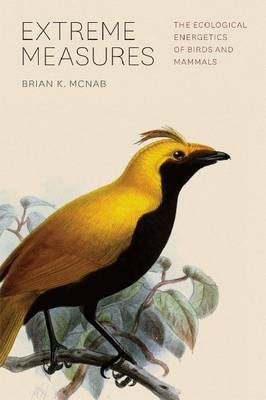 Extreme Measures – The Ecological Energetics of Birds and Mammals - Brian Mcnab