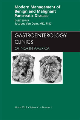 Modern Management of Benign and Malignant Pancreatic Disease, An Issue of Gastroenterology Clinics - Jacques Van Dam