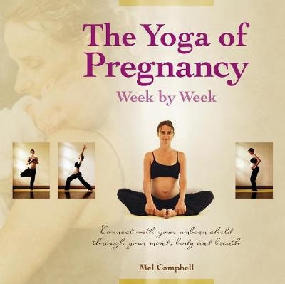 The Yoga of Pregnancy Week by Week - Mel Campbell