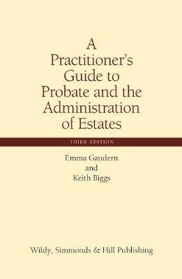 A Practitioner's Guide to Probate and the Administration of Estates - Emma Gaudern, Keith Biggs