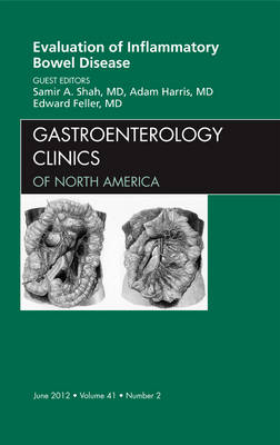 Evaluation of Inflammatory Bowel Disease, An Issue of Gastroenterology Clinics - Samir Shah, Edward Feller, Adam Harris