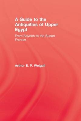 A Guide to the Antiquities of Upper Egypt - Arthur E. P. Weigall