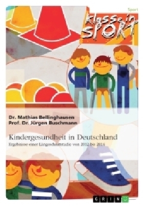 Kindergesundheit in Deutschland. Ergebnisse einer LÃ¤ngsschnittstudie von 2012 bis 2014 - Mathias Bellinghausen, JÃ¼rgen Buschmann