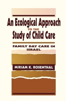 An Ecological Approach To the Study of Child Care - Miriam K. Rosenthal