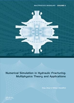 Numerical Simulation in Hydraulic Fracturing: Multiphysics Theory and Applications - Xinpu Shen, William Standifird