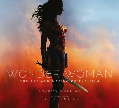 Wonder Woman: The Art and Making of the Film - Sharon Gosling