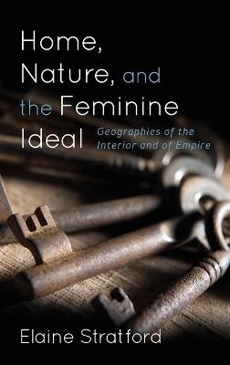 Home, Nature, and the Feminine Ideal - Elaine Stratford