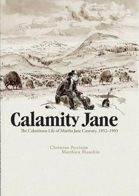 Calamity Jane: The Calamitous Life of Martha Jane Cannary - Christian Perrissin