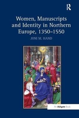 Women, Manuscripts and Identity in Northern Europe, 1350–1550 - Joni M. Hand