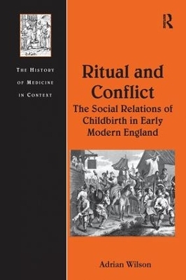 Ritual and Conflict: The Social Relations of Childbirth in Early Modern England - Adrian Wilson