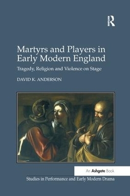 Martyrs and Players in Early Modern England - David K. Anderson